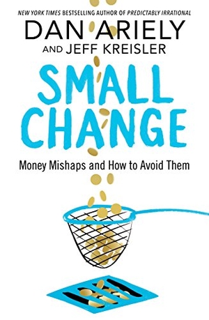 Ariely, Dan / Jeff Kreisler. Small Change - Money Mishaps and How to Avoid Them. Pan Macmillan, 2018.