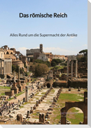 Das römische Reich - Alles Rund um die Supermacht der Antike