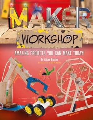 Buxton, Alison. Maker Workshop - Amazing projects you can make today!. Hachette Children's Group, 2020.
