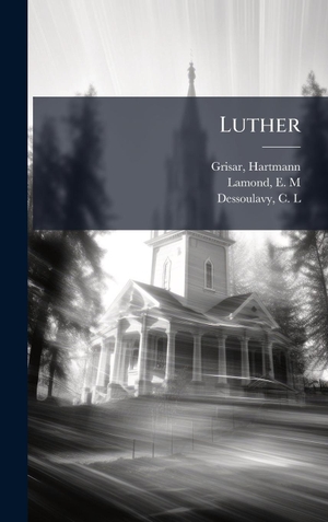 Grisar, Hartmann / Lamond, E M et al. Luther. Legare Street Press, 2025.