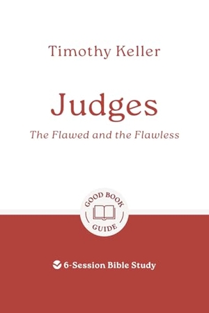 Keller, Timothy. Judges: The Flawed and the Flawless - 6-Session Bible Study. Good Book Co, 2025.