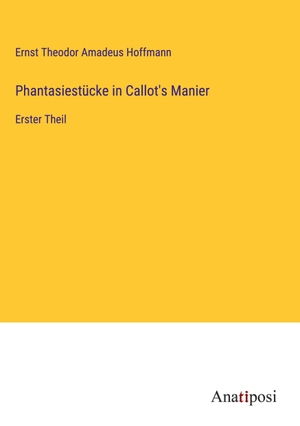 Hoffmann, Ernst Theodor Amadeus. Phantasiestücke in Callot's Manier - Erster Theil. Anatiposi Verlag, 2023.
