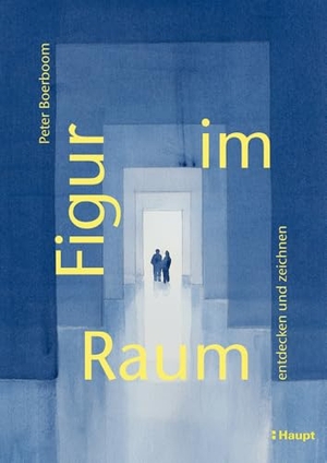 Boerboom, Peter. Figur im Raum - entdecken und zeichnen. Haupt Verlag AG, 2025.