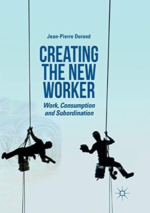 Durand, Jean-Pierre. Creating the New Worker - Work, Consumption and Subordination. Springer International Publishing, 2019.