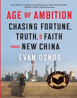 Osnos, Evan. Age of Ambition - Chasing Fortune, Truth, and Faith in the New China. St. Martins Press, 2015.