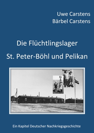 Carstens, Uwe / Bärbel Carstens. Die Flüchtlingslager St. Peter-Böhl und Pelikan - Ein Kapitel Deutscher Nachkriegsgeschichte. Books on Demand, 2023.