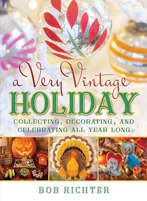 Richter, Bob. A Very Vintage Holiday - Collecting, Decorating, and Celebrating All Year Long. Globe Pequot Publishing, 2023.