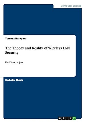 Halapacz, Tomasz. The Theory and Reality of Wireless LAN Security - Final Year project. GRIN Verlag, 2015.