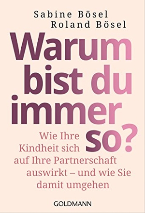Bösel, Sabine / Roland Bösel. Warum bist du immer so? - Wie Ihre Kindheit sich auf Ihre Partnerschaft auswirkt  - - und wie Sie damit umgehen. Goldmann TB, 2015.