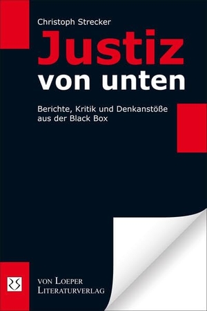 Strecker, Christoph. Justiz von unten - Berichte, Kritik und Denkanstöße aus der Black Box. Loeper Literaturverlag, 2015.