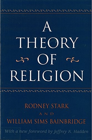 Stark, Rodney. A Theory of Religion. Univ of Chicago behalf of Rutgers Univ Press, 1996.