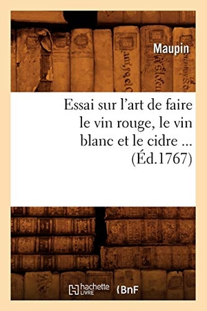 Maupin. Essai sur l'art de faire le vin rouge, le vin blanc et le cidre (Éd.1767). Hachette Livre, 2022.