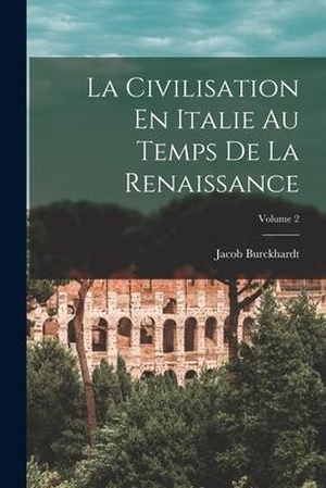 Burckhardt, Jacob. La Civilisation En Italie Au Temps De La Renaissance; Volume 2. LEGARE STREET PR, 2022.