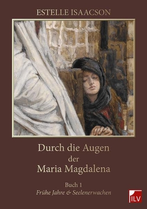 Isaacson, Estelle. Durch die Augen der Maria Magdalena - Buch 1, Frühe Jahre und Seelenerwachen. Die Informationslücke, 2013.