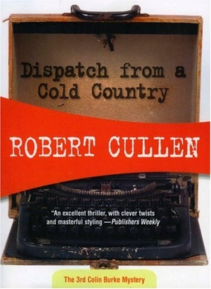 Cullen, Robert. Dispatch from a Cold Country. Felony & Mayhem, 2008.