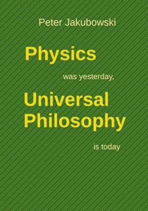 Jakubowski, Peter. Physics was yesterday, Universal Philosophy  is today. Books on Demand, 2020.
