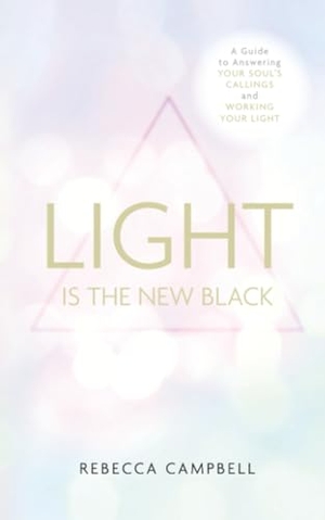 Campbell, Rebecca. Light Is the New Black - A Guide to Answering Your Soul's Callings and Working Your Light. Hay House UK Ltd, 2015.