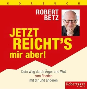 Betz, Robert. Jetzt reicht's mir aber! - Hörbuch - Dein Weg durch Ärger und Wut zum Frieden mit dir und den anderen. Roberto & Philippo, Vlg., 2017.