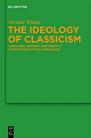 Wiater, Nicolas. The Ideology of Classicism - Language, History, and Identity in Dionysius of Halicarnassus. De Gruyter, 2011.