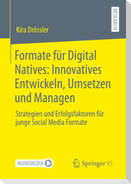 Formate für Digital Natives: Innovatives Entwickeln, Umsetzen und Managen