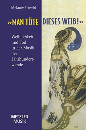 Unseld, Melanie. "Man töte dieses Weib" - Weiblichkeit und Tod in der Musik der Jahrhundertwende. J.B. Metzler, 2001.