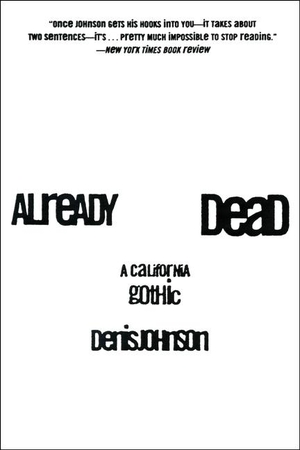 Johnson, Denis. Already Dead - A California Gothic. HarperCollins, 1998.