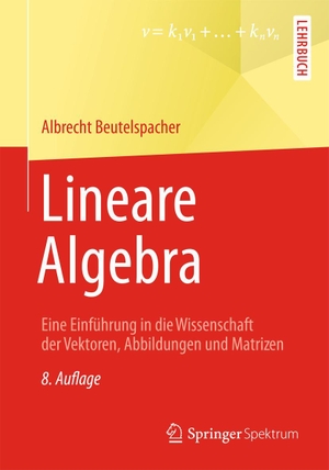 Beutelspacher, Albrecht. Lineare Algebra - Eine Einführung in die Wissenschaft der Vektoren, Abbildungen und Matrizen. Gabler, Betriebswirt.-Vlg, 2014.
