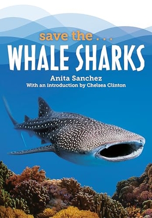 Sanchez, Anita / Chelsea Clinton. Save The...Whale Sharks. Penguin Young Readers Group, 2022.