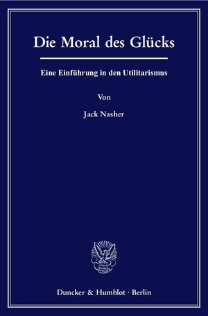Nasher, Jack. Die Moral des Glücks - Eine Einführung in den Utilitarismus. Duncker & Humblot GmbH, 2009.