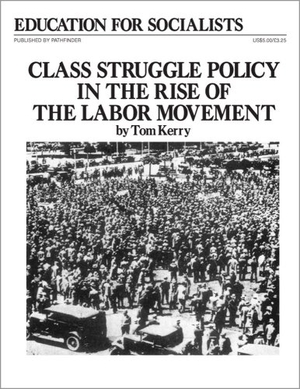 Kerry, Tom. Class Struggle Policy in the Rise of the Labor Movement. Pathfinder, 1999.