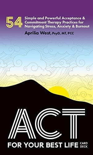 West, Aprilia. ACT for Your Best Life - 54 Simple and Powerful Acceptance & Commitment Therapy Practices for Navigating Stress, Anxiety & Burnout. PESI Publishing, 2023.