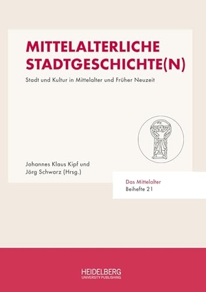 Kipf, Johannes Klaus / Jörg Schwarz (Hrsg.). Mittelalterliche Stadtgeschichte(n) - Stadt und Kultur in Mittelalter und Früher Neuzeit. Heidelberg University, 2024.