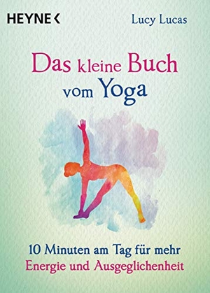 Lucas, Lucy. Das kleine Buch vom Yoga - 10 Minuten am Tag für mehr Energie und Ausgeglichenheit. Heyne Taschenbuch, 2020.