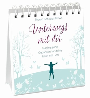 Garlough Brown, Sharon. Unterwegs mit dir - Aufstellbuch - Inspirierende Gedanken für deine Reise mit Gott.. Gerth Medien GmbH, 2021.