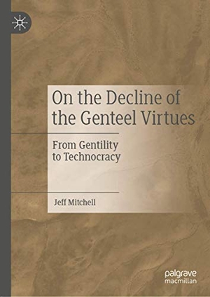 Mitchell, Jeff. On the Decline of the Genteel Virtues - From Gentility to Technocracy. Springer International Publishing, 2019.