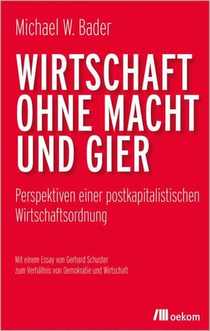 Bader, Michael W.. Wirtschaft ohne Macht und Gier - Perspektiven einer postkapitalistischen Wirtschaftsordnung. Oekom Verlag GmbH, 2022.