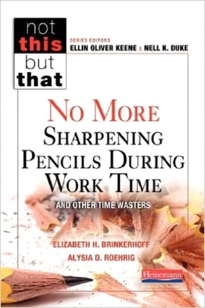 Keene, Ellin Oliver / Duke, Nell K et al. No More Sharpening Pencils During Work Time and Other Time Wasters. Heinemann Educational Books, 2014.