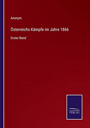 Anonym. Österreichs Kämpfe im Jahre 1866 - Erster Band. Outlook, 2022.