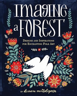 Mirtalipova, Dinara. Imagine a Forest - Designs and Inspirations for Enchanting Folk Art. Quarto Publishing Plc IWUK, 2017.