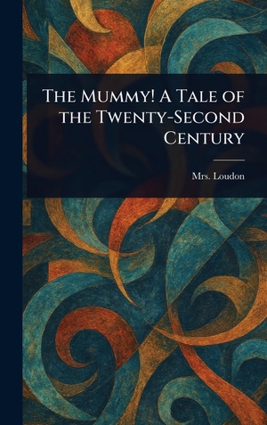 Loudon,. The Mummy! A Tale of the Twenty-Second Century. Legare Street Press, 2025.
