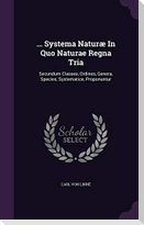 ... Systema Naturæ In Quo Naturae Regna Tria: Secundum Classes, Ordines, Genera, Species, Systematice, Proponuntur