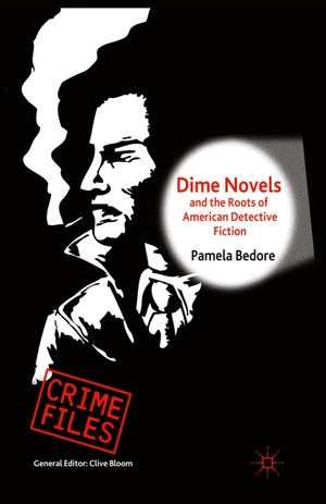 Bedore, P.. Dime Novels and the Roots of American Detective Fiction. Palgrave Macmillan UK, 2013.