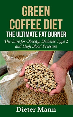 Mann, Dieter. Green Coffee Diet: The Ultimate Fat Burner - The Cure for Obesity, Diabetes Type 2 and High Blood Pressure. Books on Demand, 2021.