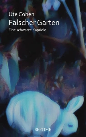 Cohen, Ute. Falscher Garten - Eine schwarze Kapriole. Septime Verlag e.U., 2022.
