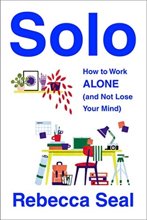 Seal, Rebecca. Solo - How to Work Alone (and Not Lose Your Mind). Gallery Books, 2021.