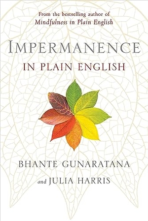 Gunaratana, Bhante Henepola / Julia Harris. Impermanence in Plain English. Wisdom Publications,U.S., 2023.