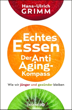 Grimm, Hans-Ulrich. Echtes Essen. Der Anti-Aging-Kompass - Wie wir jünger und gesünder bleiben. Droemer HC, 2019.
