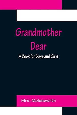 Molesworth. Grandmother Dear - A Book for Boys and Girls. Alpha Editions, 2022.