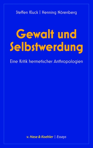 Kluck, Steffen / Henning Nörenberg. Gewalt und Selbstwerdung - Eine Kritik hermetischer Anthropologien. Hase v.+Koehler Verlag, 2023.