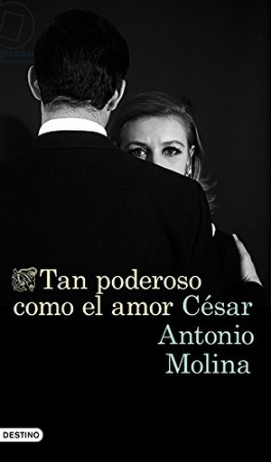 Molina, César Antonio. Tan poderoso como el amor. Ediciones Destino, 2018.